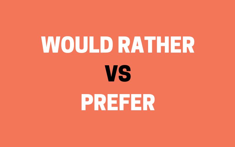 Cách phân biệt Would rather và Prefer tiếng Anh