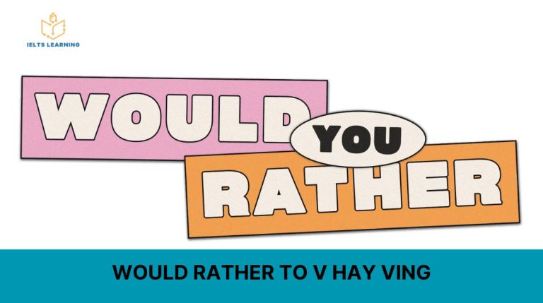 Would rather to v hay ving: Học nhanh cấu trúc would rather
