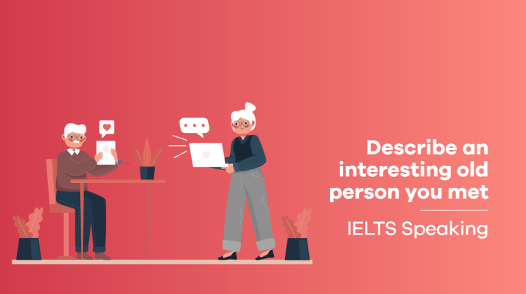 Bài mẫu Describe an interesting old person you met IELTS Speaking part 2, 3