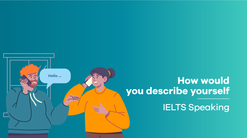 Bài mẫu How would you describe yourself IELTS Speaking