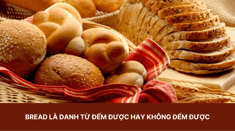 Bread là danh từ đếm được hay không đếm được