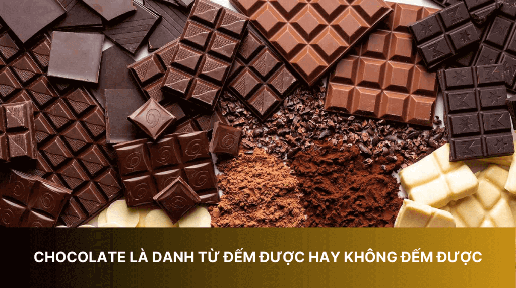 Chocolate là danh từ đếm được hay không đếm được