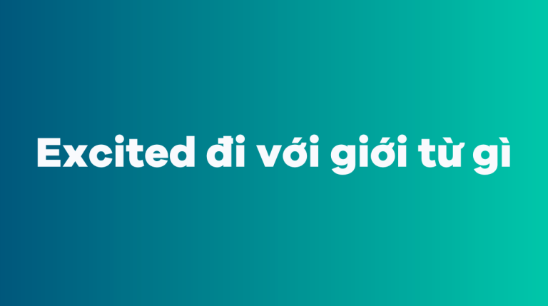 Expected + gì Excited đi với giới từ gì