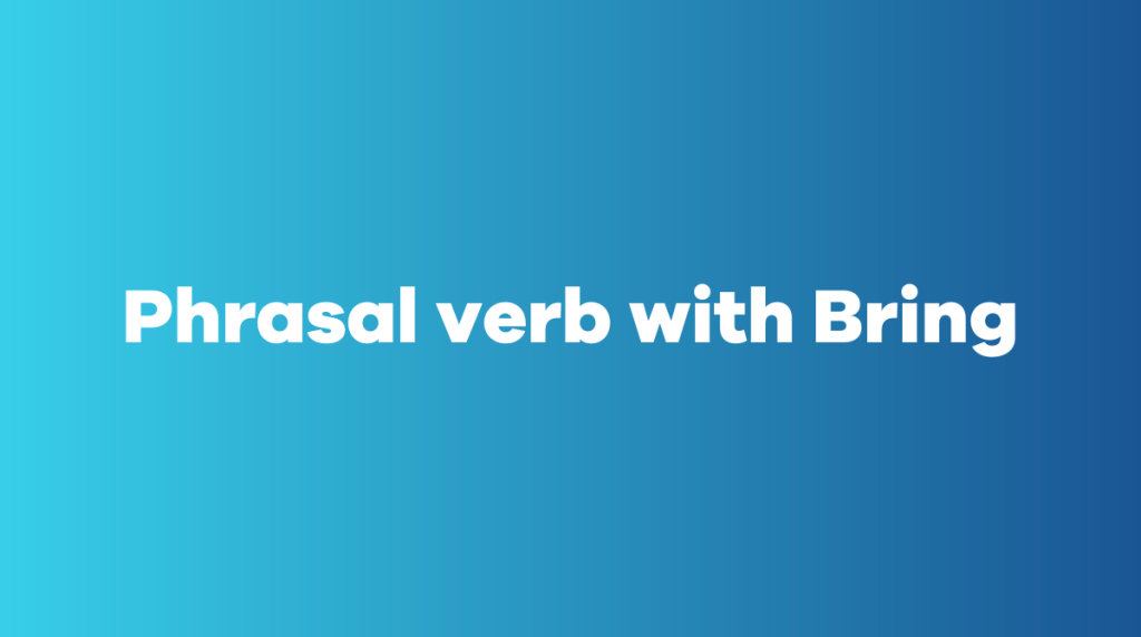 Phrasal verb with Bring