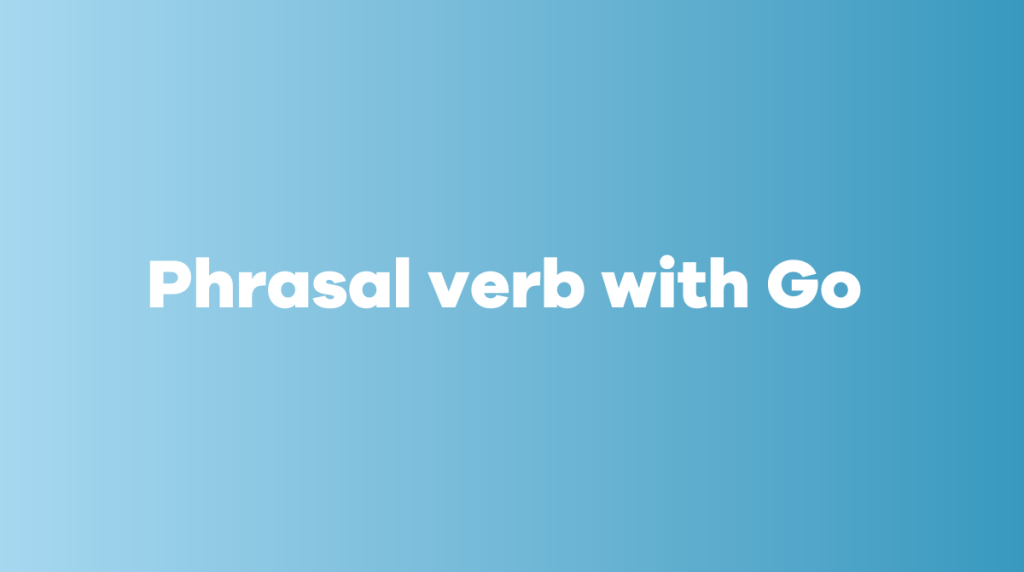 Phrasal verb with Go 