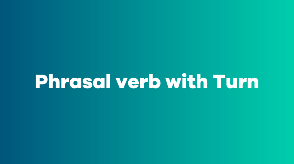 Phrasal verb with Turn