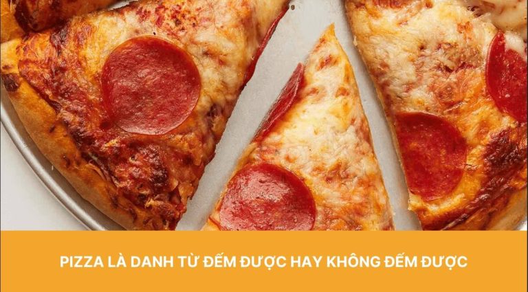 Pizza là danh từ đếm được hay không đếm được