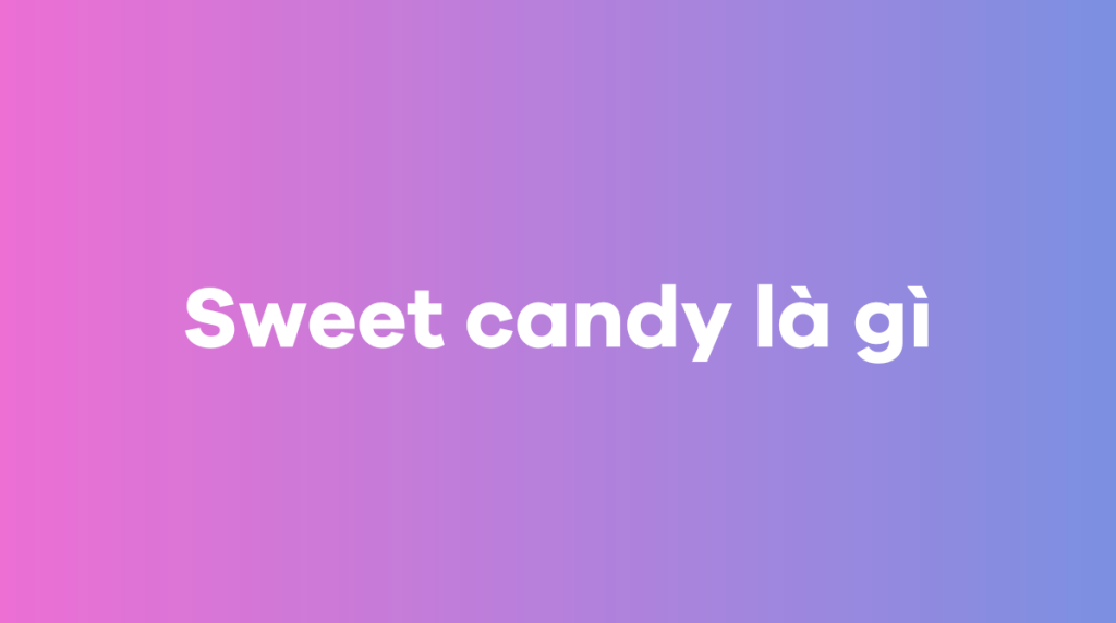 Sweet candy là gì