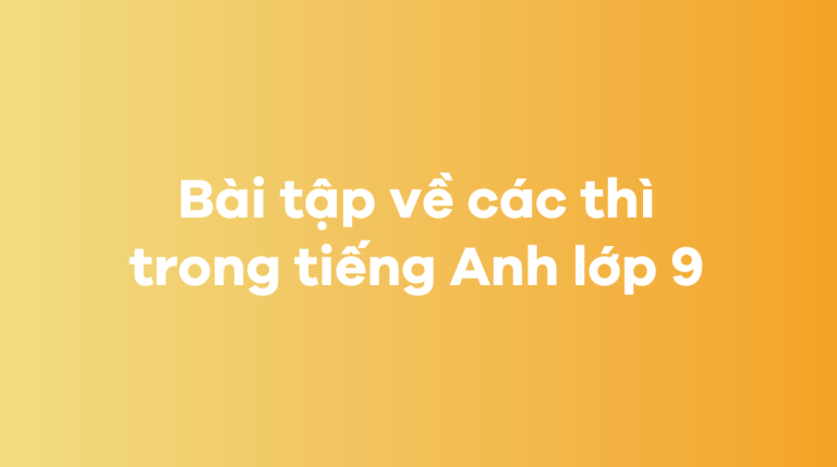 Bài tập về các thì trong tiếng Anh lớp 9