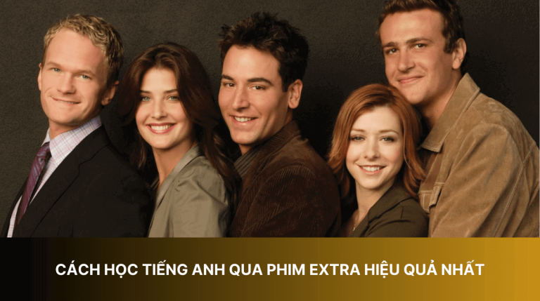 Cách học tiếng Anh qua phim Extra hiệu quả nhất