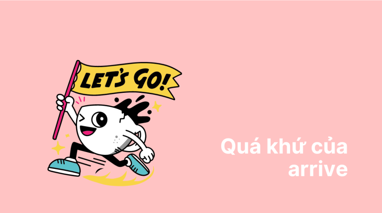 Quá khứ của arrive là gì Cách chia động từ arrive chi tiết nhất