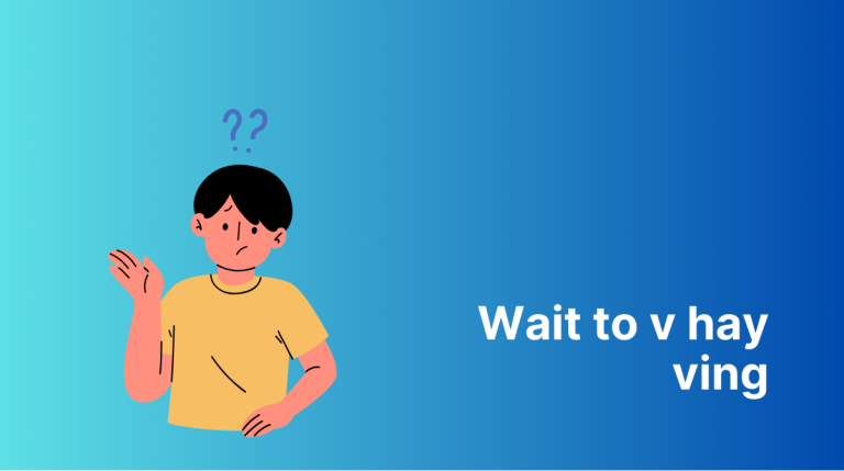Wait to v hay ving Cách dùng cấu trúc câu wait chi tiết