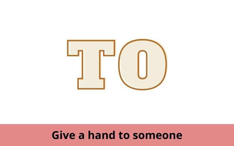 Give a hand to someone: Cung cấp giúp đỡ hoặc hỗ trợ cho ai đó