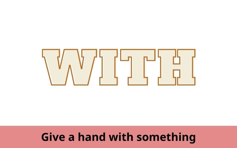 Give a hand with something: Hỗ trợ hoặc giúp đỡ một ai đó trong việc gì đó