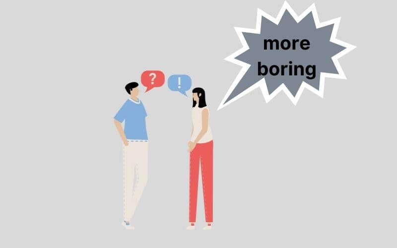 Dạng so sánh hơn của boring trong tiếng Anh là more boring