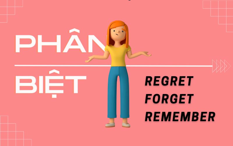 Phân biệt cách dùng regret remember forget