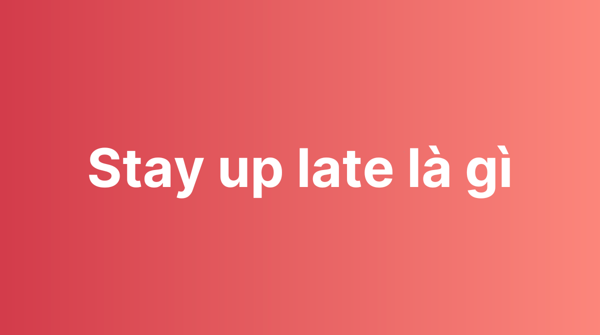 stay-up-late-l-g-phrasal-verb-with-stay-up-late-ielts-learning