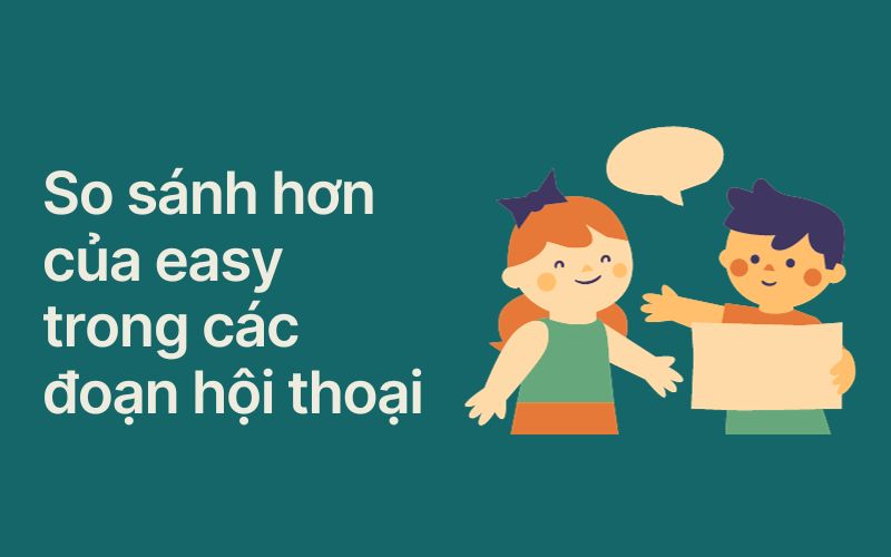 So sánh hơn của easy trong các đoạn hội thoại