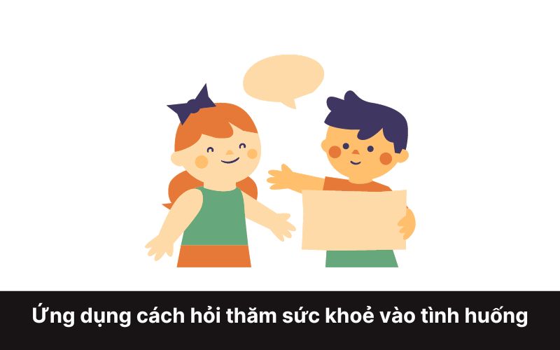 Ứng dụng câu hỏi cách hỏi thăm sức khoẻ tiếng Anh vào tình huống