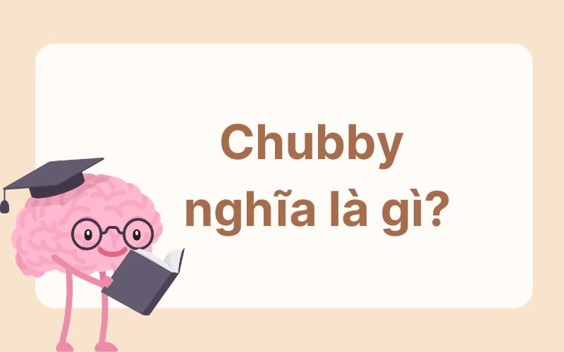 Chubby nghĩa là gì?