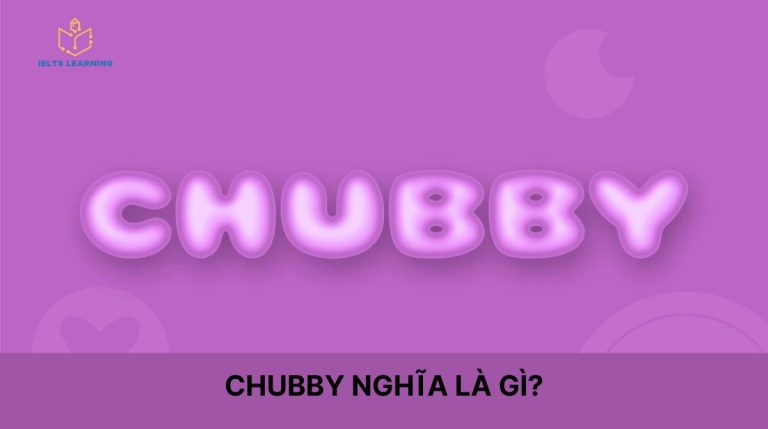 Chubby nghĩa là gì? Cách dùng Chubby trong các tình huống