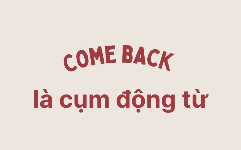 Come back là cụm động từ