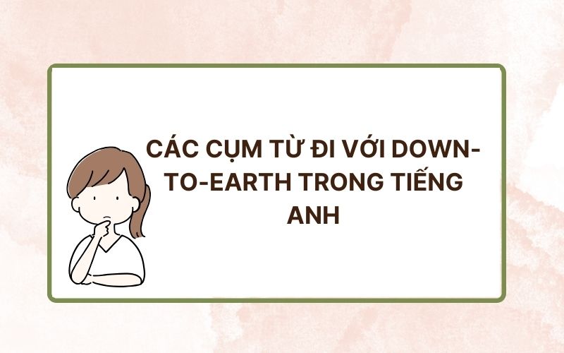 Các cụm từ đi với Down-to-earth trong tiếng Anh