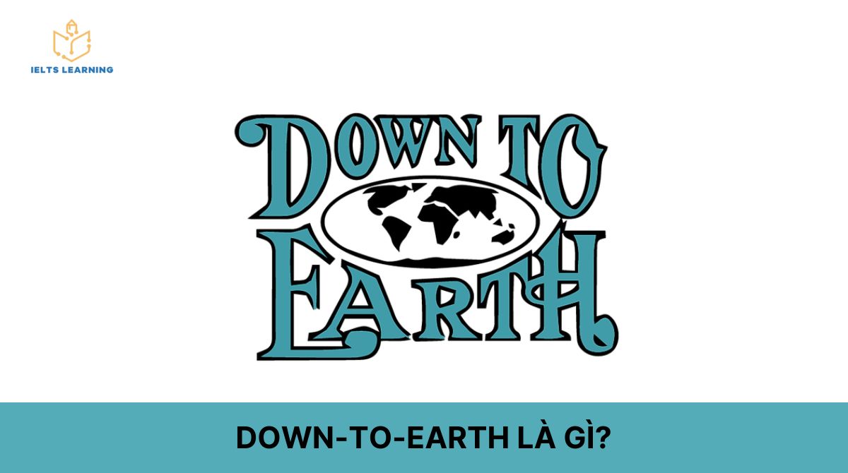 Down-to-earth là gì? Các cụm từ đi với Down-to-earth