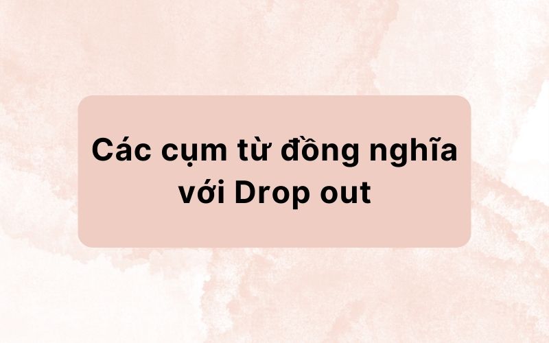Các cụm từ đồng nghĩa với Drop out