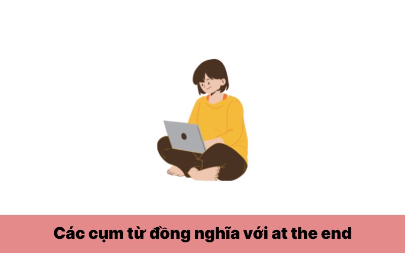 Các cụm từ đồng nghĩa với at the end