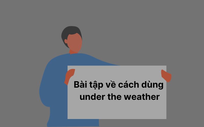 Bài tập về cách dùng under the weather