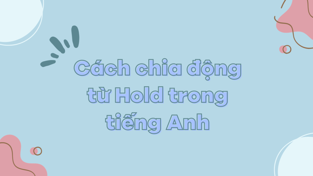 Cách chia động từ Hold trong tiếng Anh