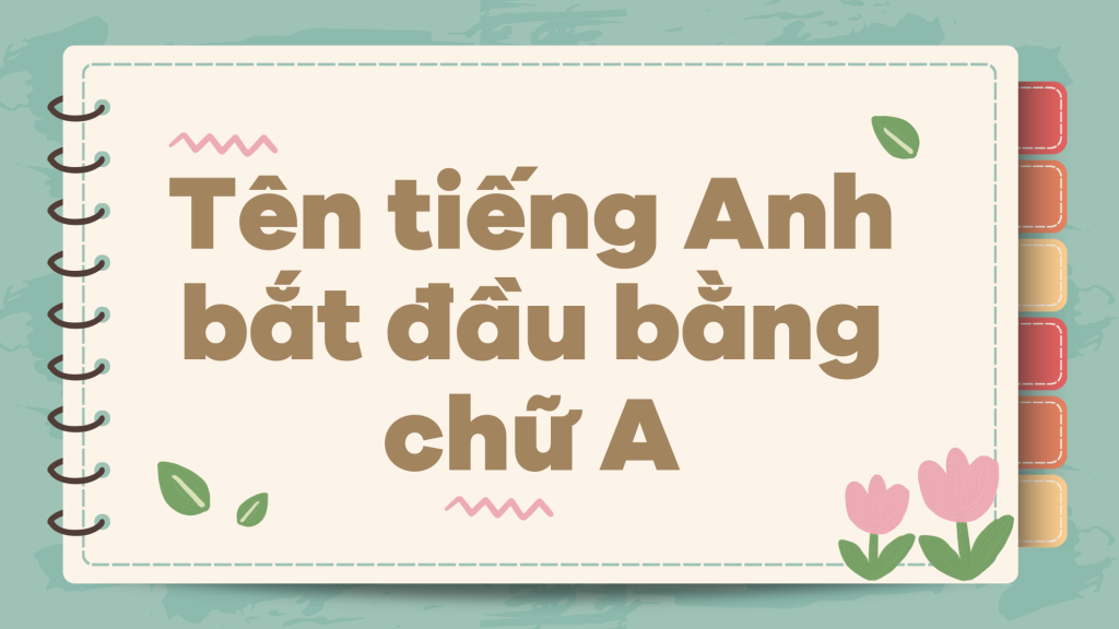  Đặt tên tiếng Anh hay theo người nổi tiếng bắt đầu bằng chữ A