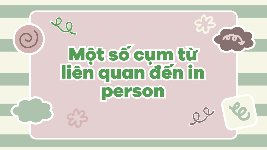 Một số cụm từ liên quan đến in person