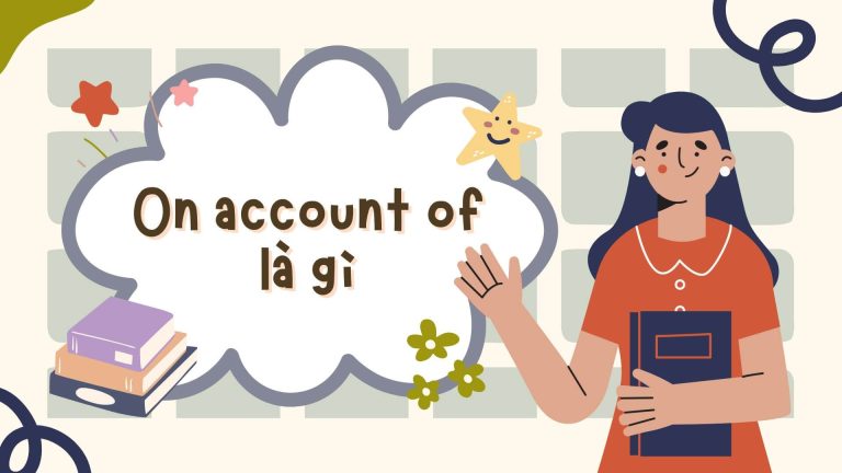 On account of là gì Cách dùng cấu trúc on account of trong tiếng Anh