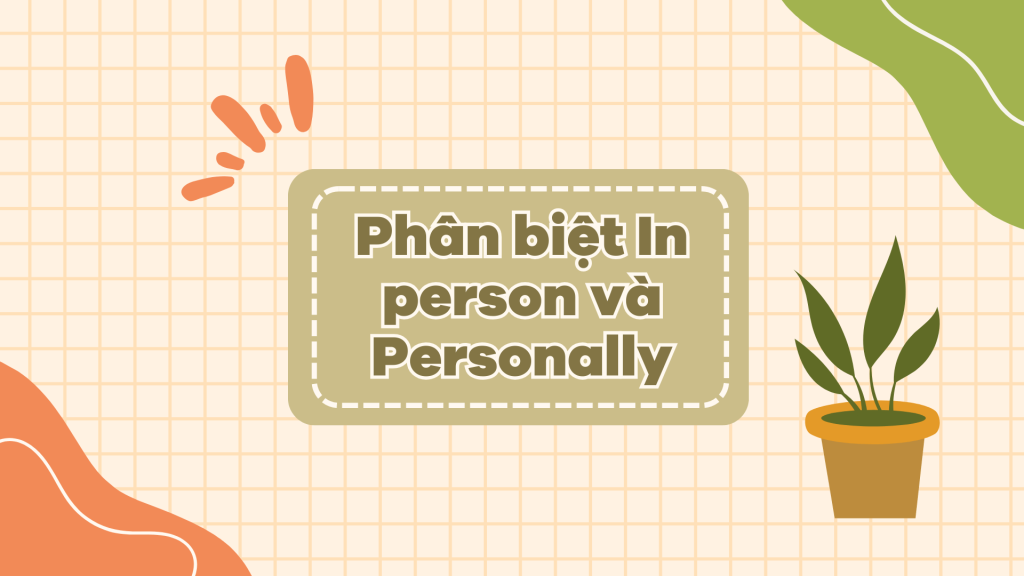 Phân biệt In person và Personally