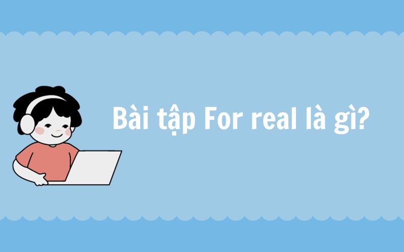 Bài tập For real là gì? 