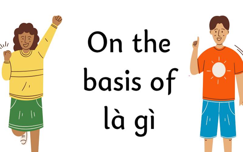 On the basis of là gì