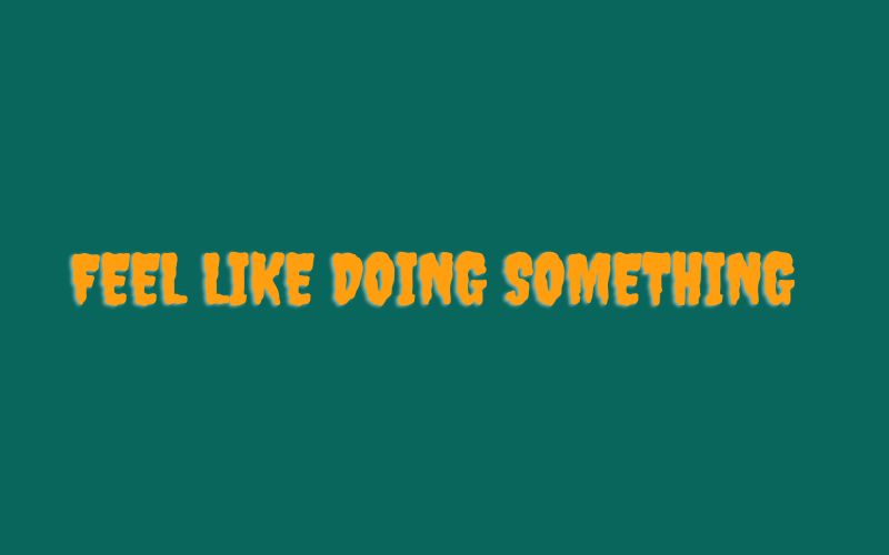 Cấu trúc: Feel like doing something