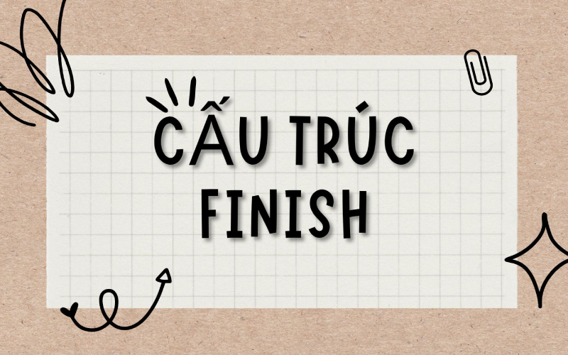 Cấu trúc Finish trong tiếng Anh