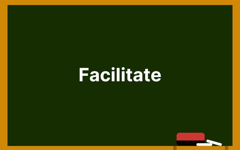 Facilitate (tạo điều kiện, tạo điều kiện thuận lợi)