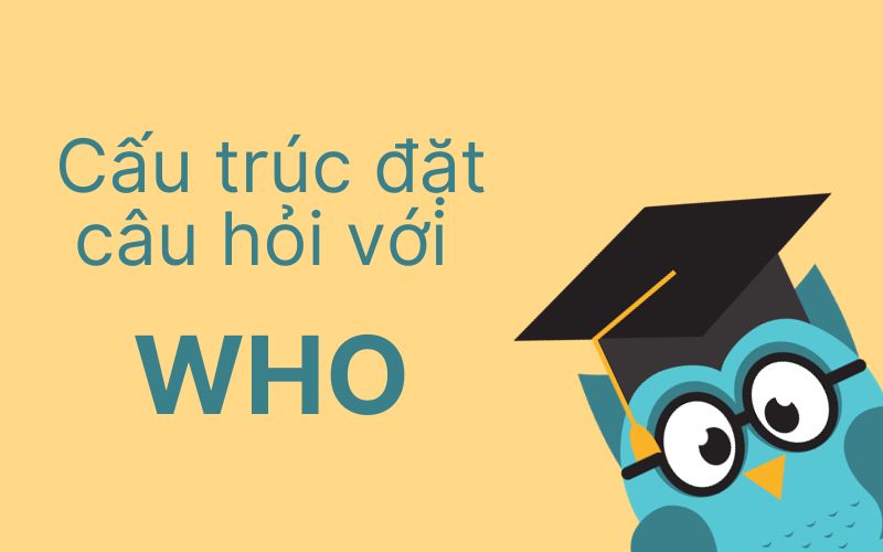 Cấu trúc đặt câu hỏi với Who trong tiếng Anh