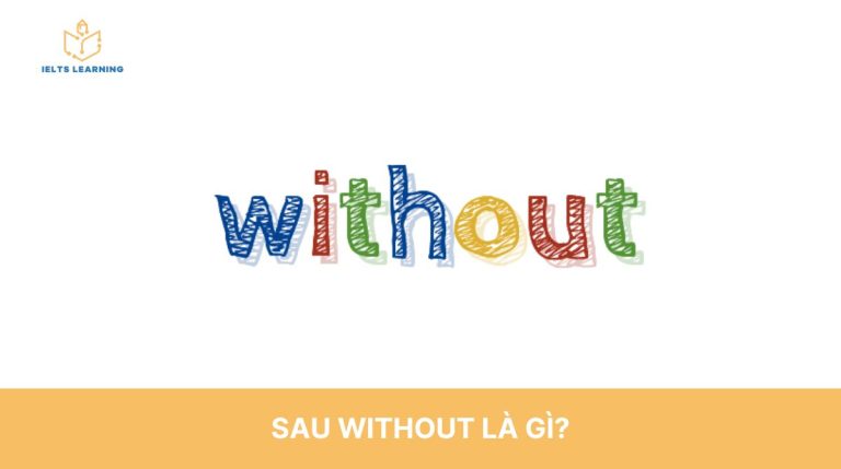 Sau without là gì? Cấu trúc without và bài tập