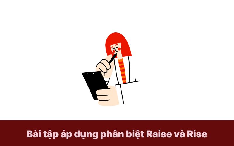 Bài tập áp dụng phân biệt Raise và Rise