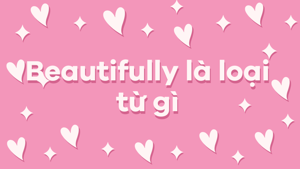 Beautifully là loại từ gì
