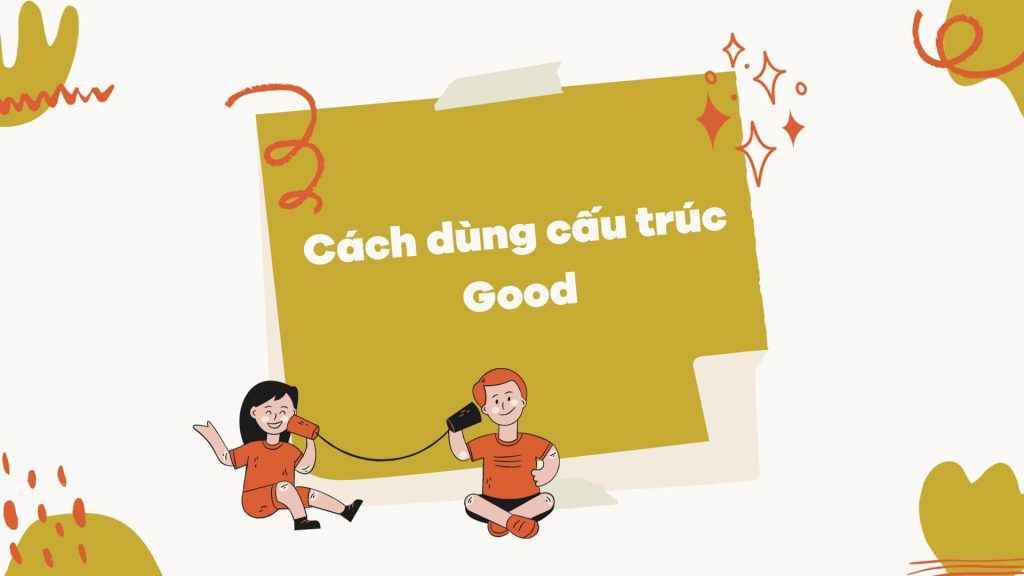 Cách dùng cấu trúc Good