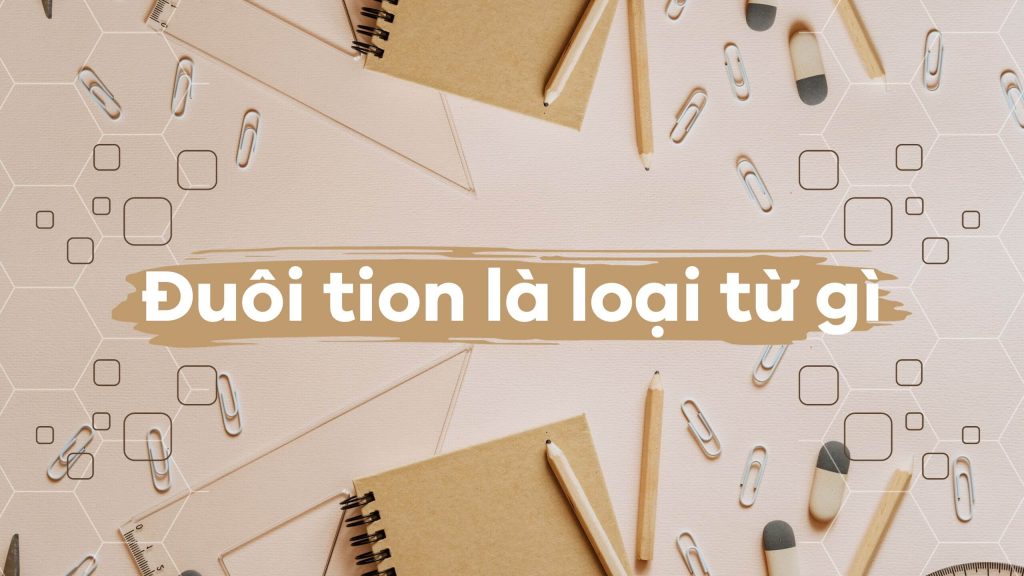 Đuôi tion là loại từ gì