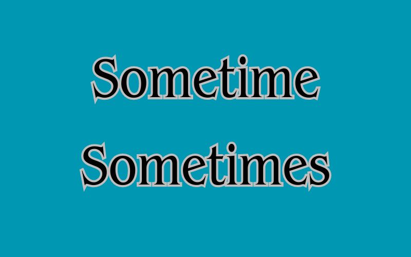 Mẹo phân biệt Sometime và Sometimes dễ nhất