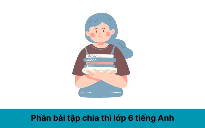 Phần bài tập chia thì lớp 6 tiếng Anh
