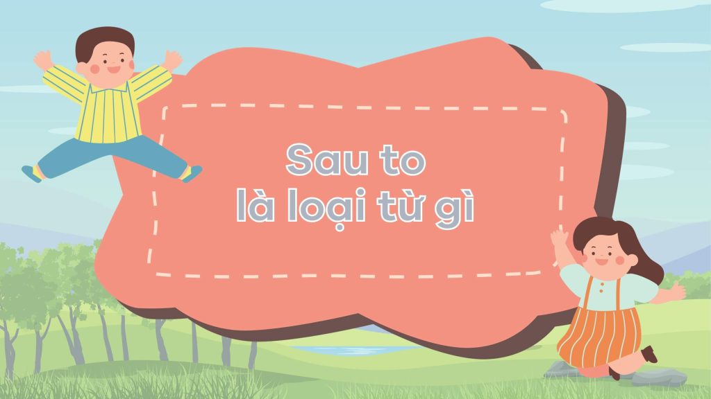 Sau to là loại từ gì